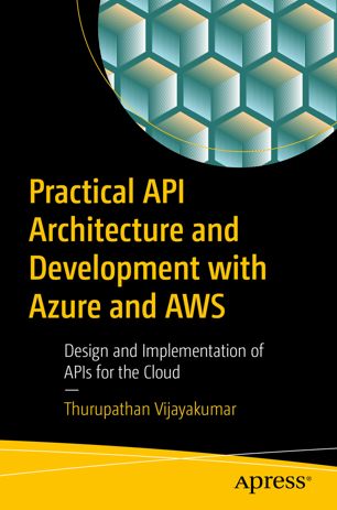 Practical Api Architecture And Development With Azure And Aws Design And Implementation Of Apis For The Cloud 1st Edition Thurupathan Vijayakumar