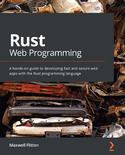 Rust Web Programming A Handson Guide To Developing Fast And Secure Web Apps With The Rust Programming Language 1st Edition Maxwell Flitton