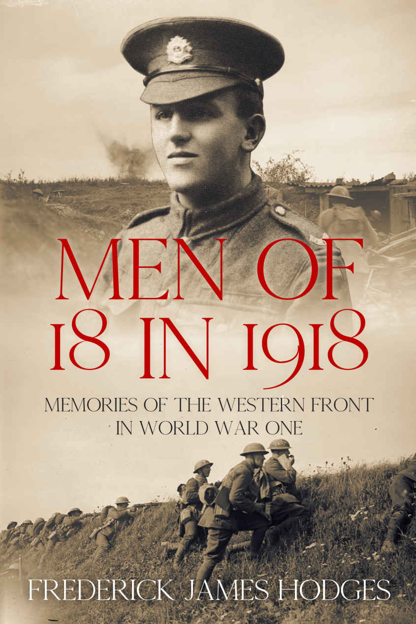 Men Of 18 In 1918 Memories Of The Western Front In World War One The History Of World War One Frederick James Hodges