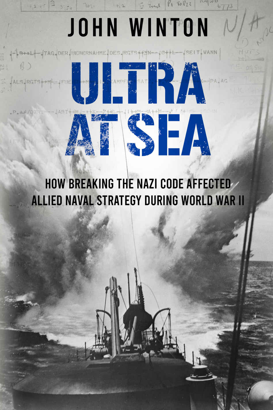 Ultra At Sea How Breaking The Nazi Code Affected Allied Naval Strategy During World War Ii The Secret War John Winton