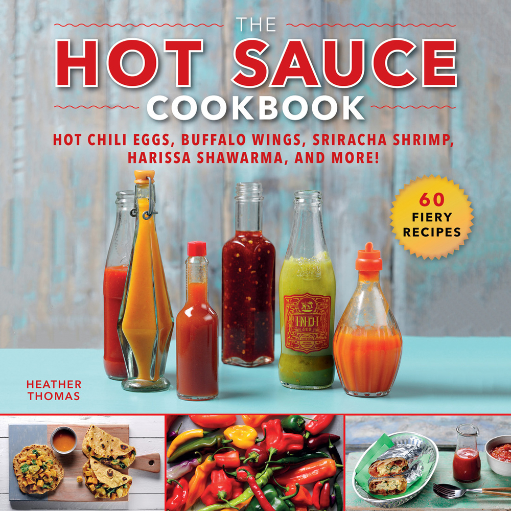 The Hot Sauce Cookbook Hot Chili Eggs Buffalo Wings Sriracha Shrimp Harissa Shawarma And More Heather Thomas