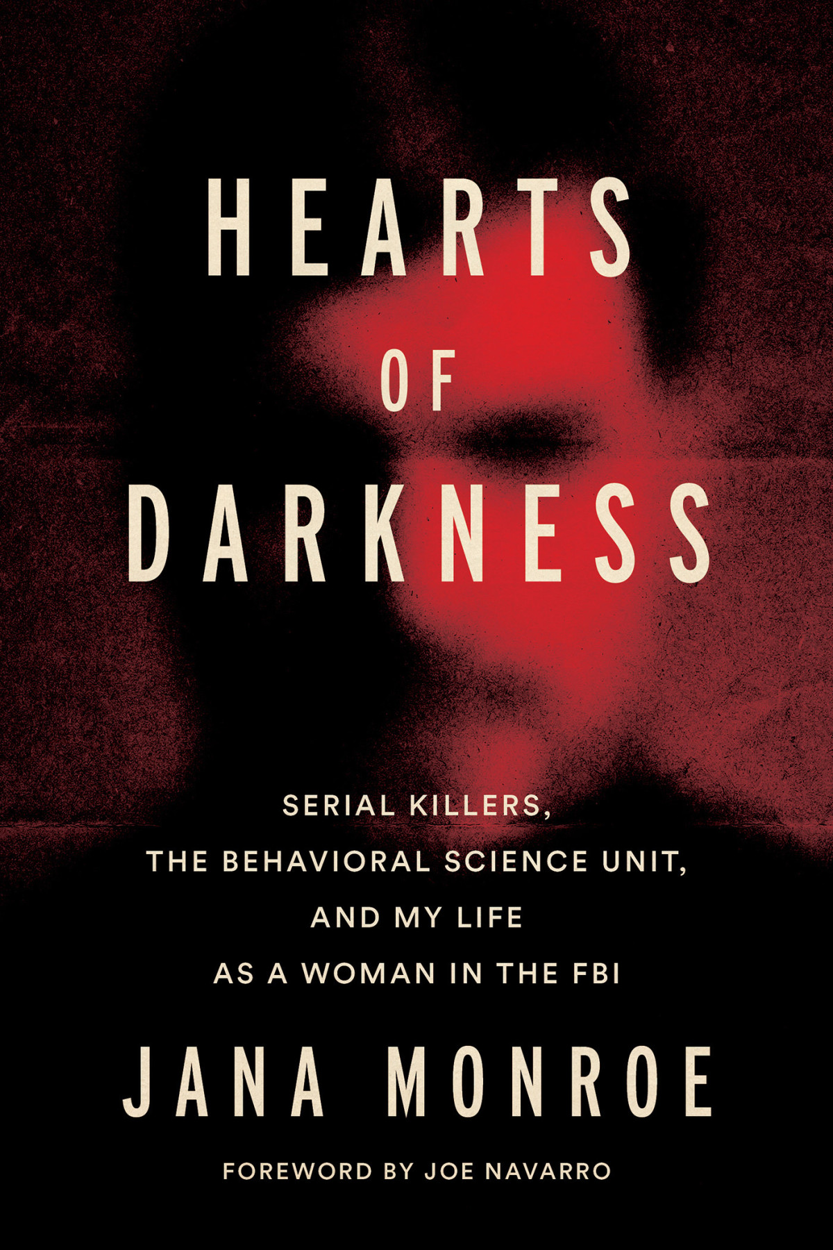 Hearts Of Darkness Serial Killers The Behavioral Science Unit And My Life As A Woman In The Fbi Jana Monroe