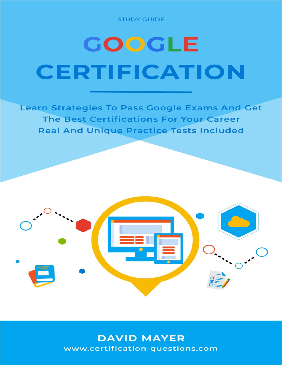 Google Certification Learn Strategies To Pass Google Exams And Get The Best Certifications For Your Career Real And Unique Practice Tests Included David Mayer