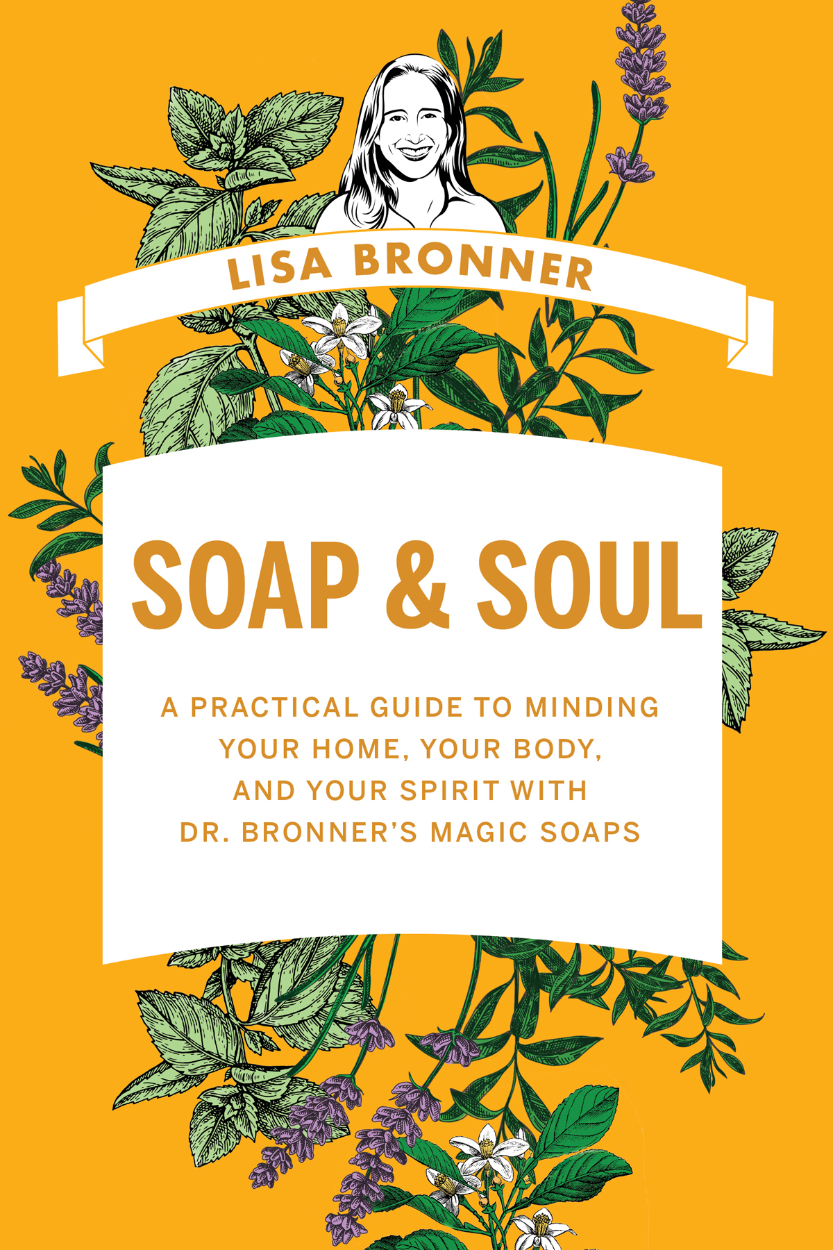 Soap Soul A Practical Guide To Minding Your Home Your Body And Your Spirit With Dr Bronners Magic Soaps Lisa Bronner