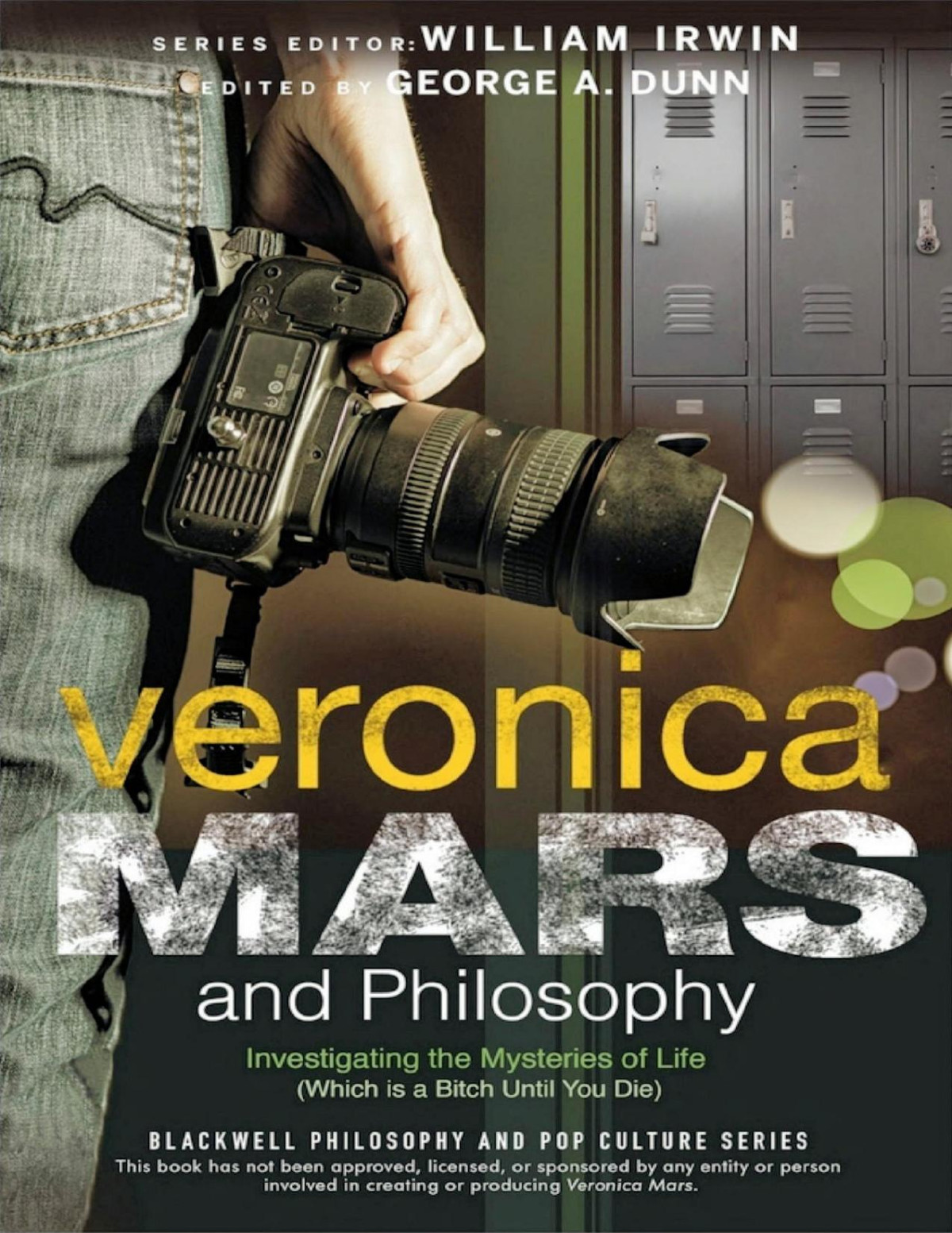 Veronica Mars And Philosophy Investigating The Mysteries Of Life Which Is A Bitch Until You Die William Irwin George A Dunn