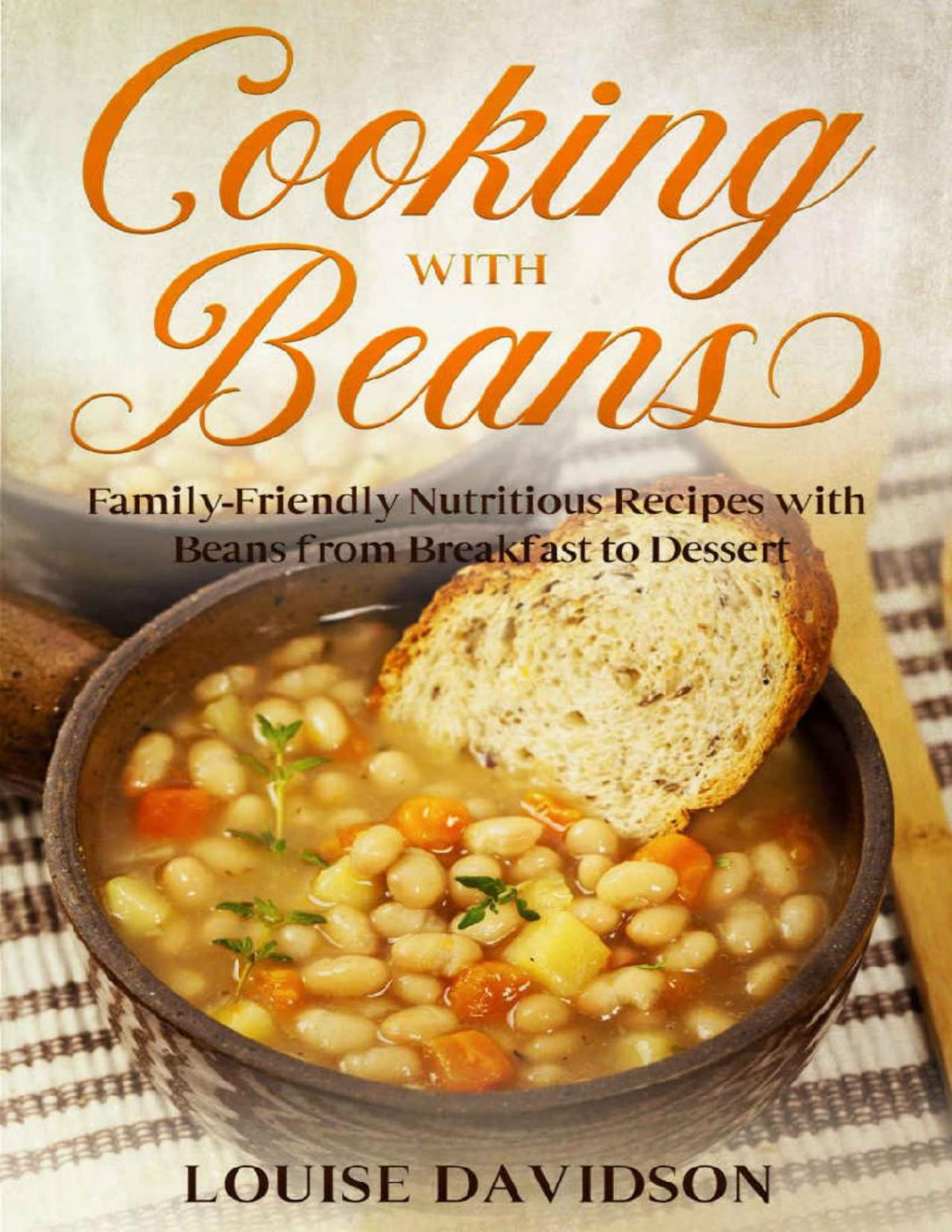 Cooking With Beans Familyfriendly Nutritious Recipes With Beans From Breakfast To Dessert Louise Davidson