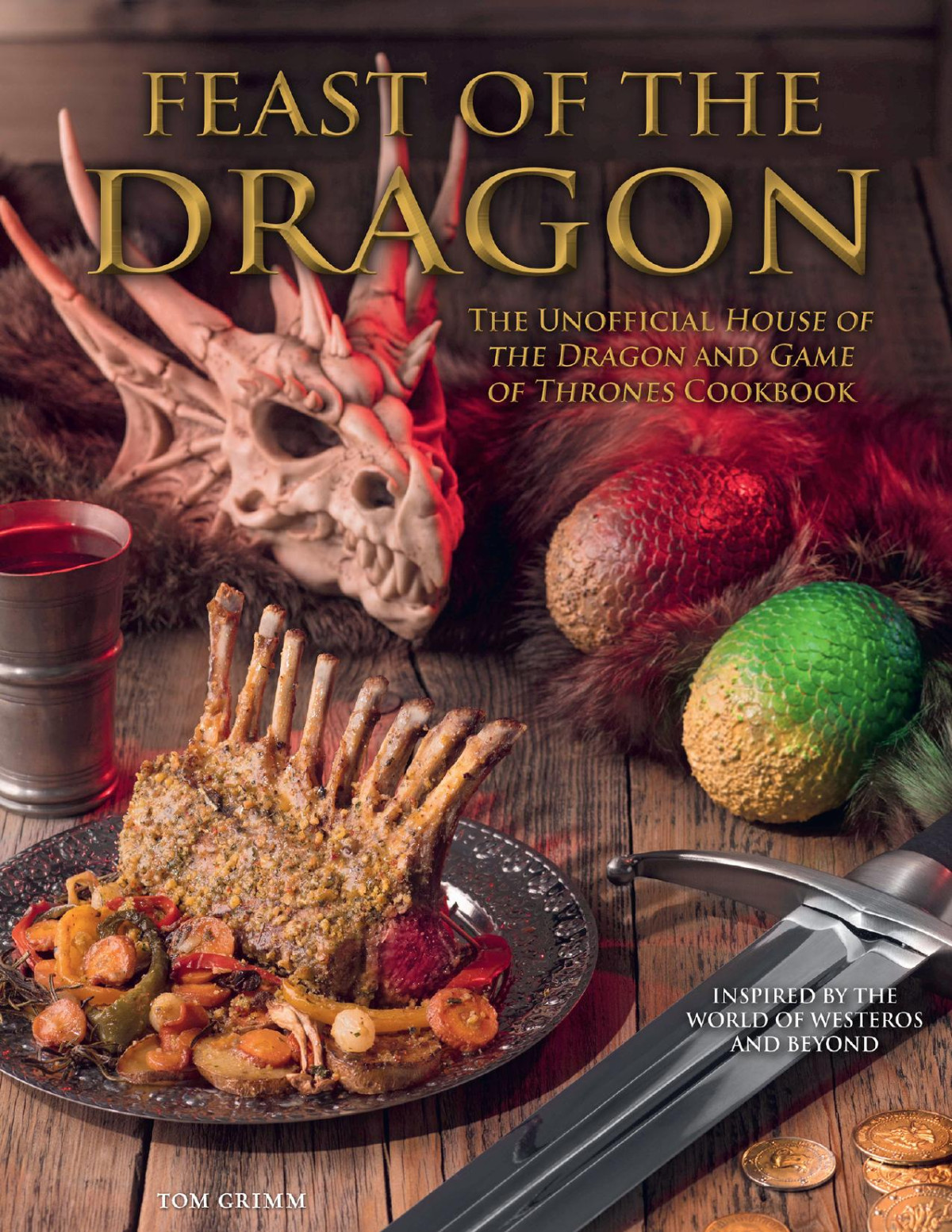 Feast Of The Dragon Cookbook The Unofficial House Of The Dragon And Game Of Thrones Cookbook Tom Grimm