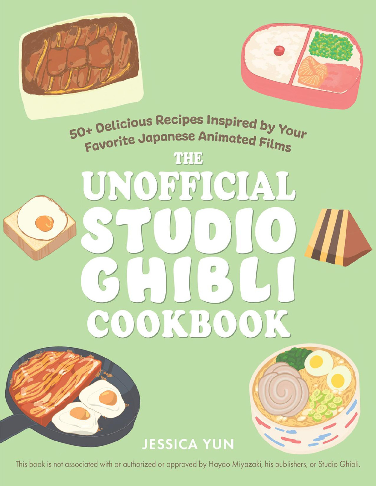 The Unofficial Studio Ghibli Cookbook 50 Delicious Recipes Inspired By Your Favorite Japanese Animated Films Jessica Yun