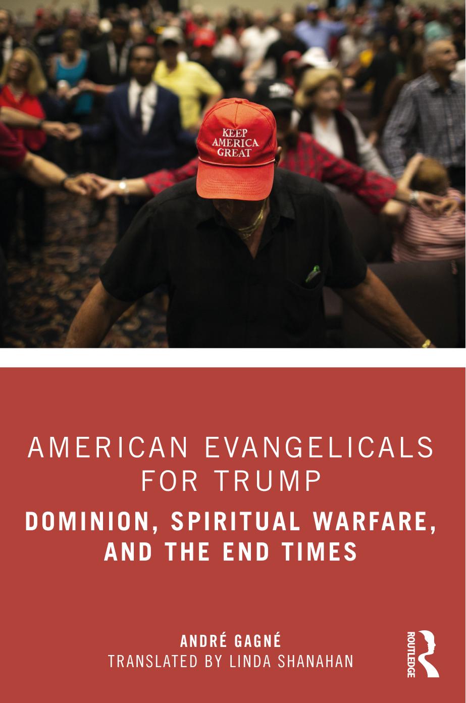 American Evangelicals For Trump Dominion Spiritual Warfare And The End Times Gagn Andr