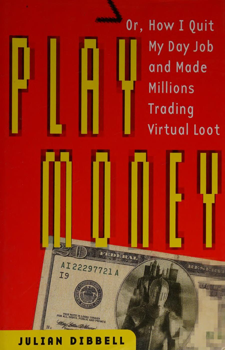 Play Money Or How I Quit My Day Job And Made Millions Trading Virtual Loot Julian Dibbell