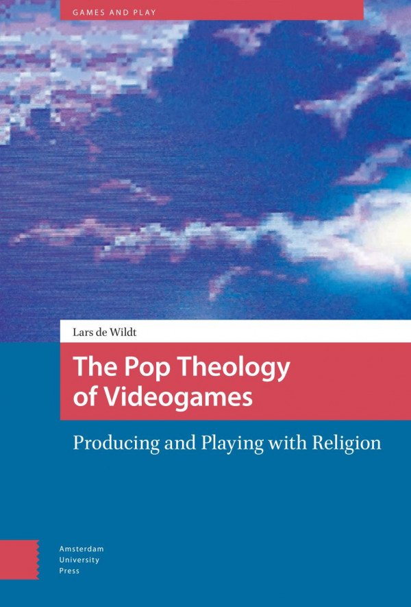 The Pop Theology Of Videogames Producing And Playing With Religion Lars De Wildt