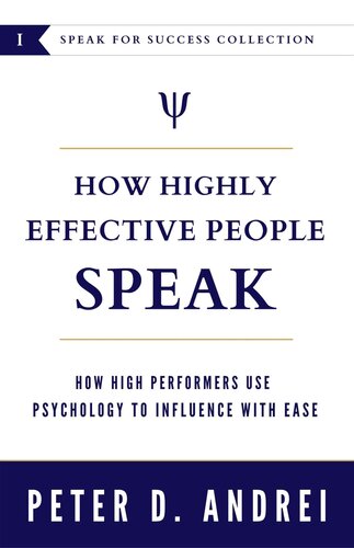 How Highly Effective People Speak How High Performers Use Psychology To Influence With Ease Speak For Success Book 1 Peter Daniel Andrei
