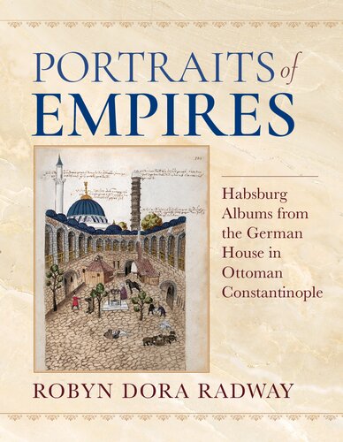 Portraits Of Empires Habsburg Albums From The German House In Ottoman Constantinople Robyn Dora Radway