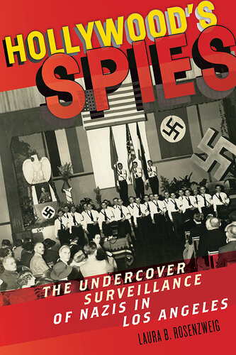 Hollywoods Spies The Undercover Surveillance Of Nazis In Los Angeles Laura B Rosenzweig