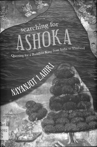 Searching For Ashoka Questing For A Buddhist King From India To Thailand Nayanjot Lahiri