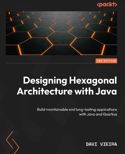 Designing Hexagonal Architecture With Java Build Maintainable And Longlasting Applications With Java And Quarkus Teamira 2nd Edition Davi Vieira