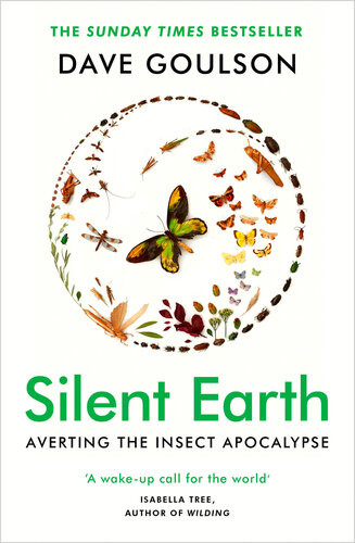 Silent Earth Averting The Insect Apocalypse Dave Goulson