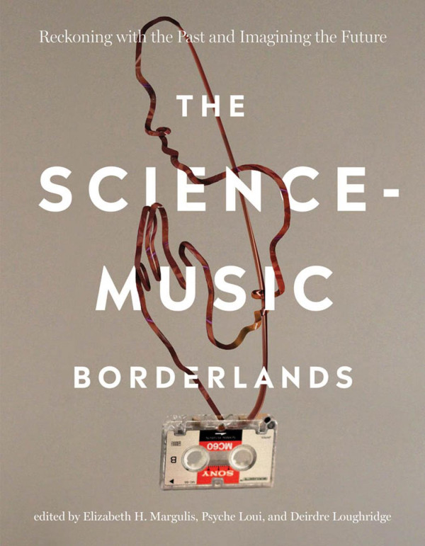 The Sciencemusic Borderlands Reckoning With The Past And Imagining The Future Elizabeth H Margulis