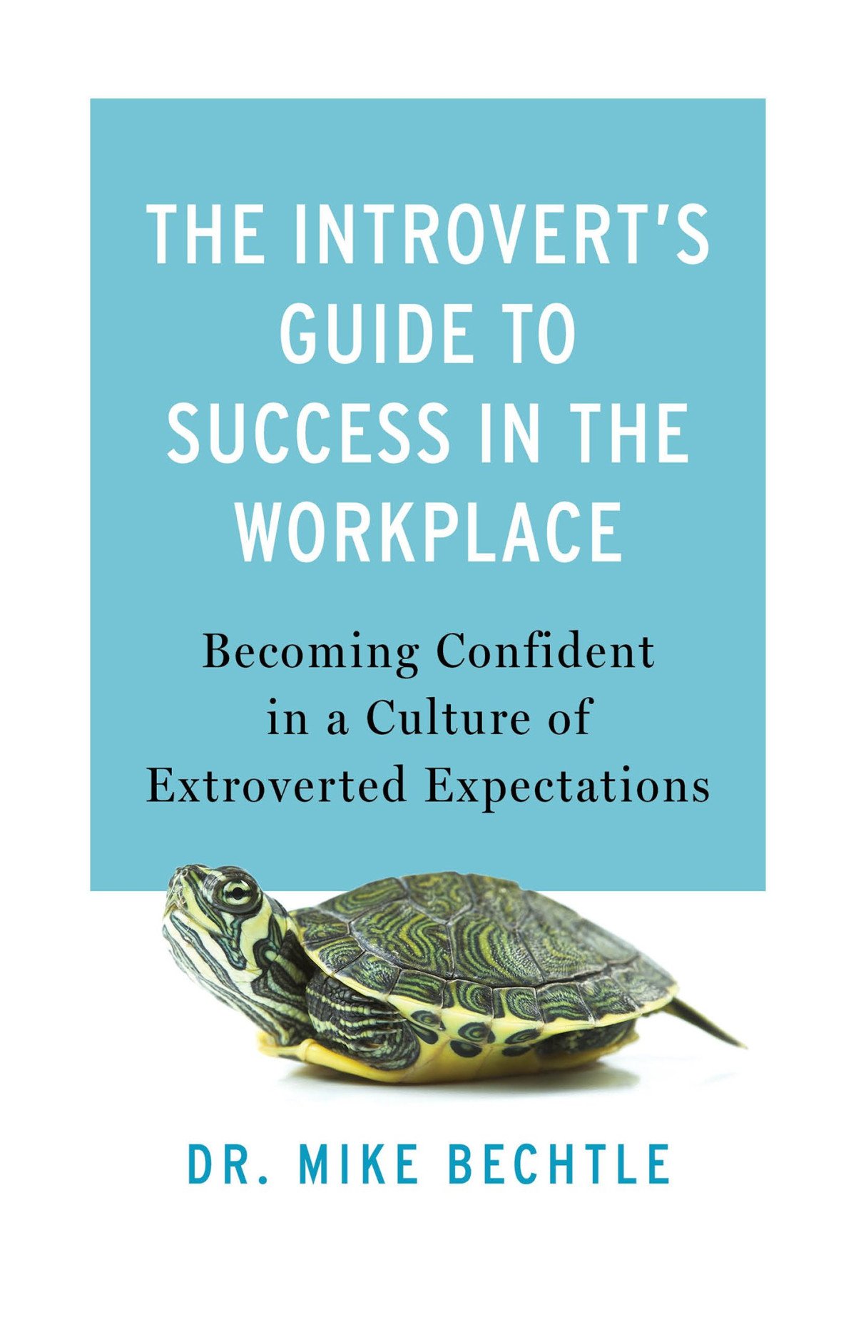 The Introverts Guide To Success In The Workplace Becoming Confident In A Culture Of Extroverted Expectations Mike Bechtle