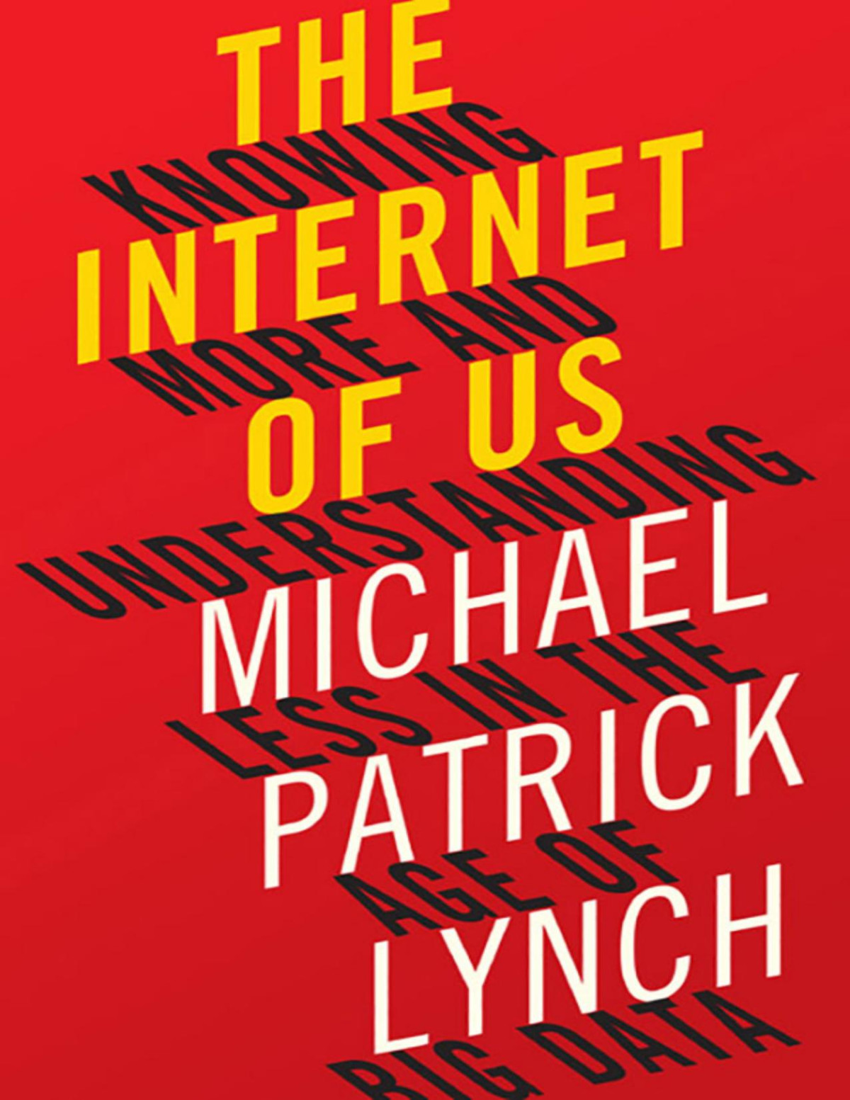 The Internet Of Us Knowing More And Understanding Less In The Age Of Big Data Reprint Edition Michael Patrick Lynch