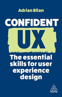 Confident Ux The Essential Skills For User Experience Design Adrian Bilan