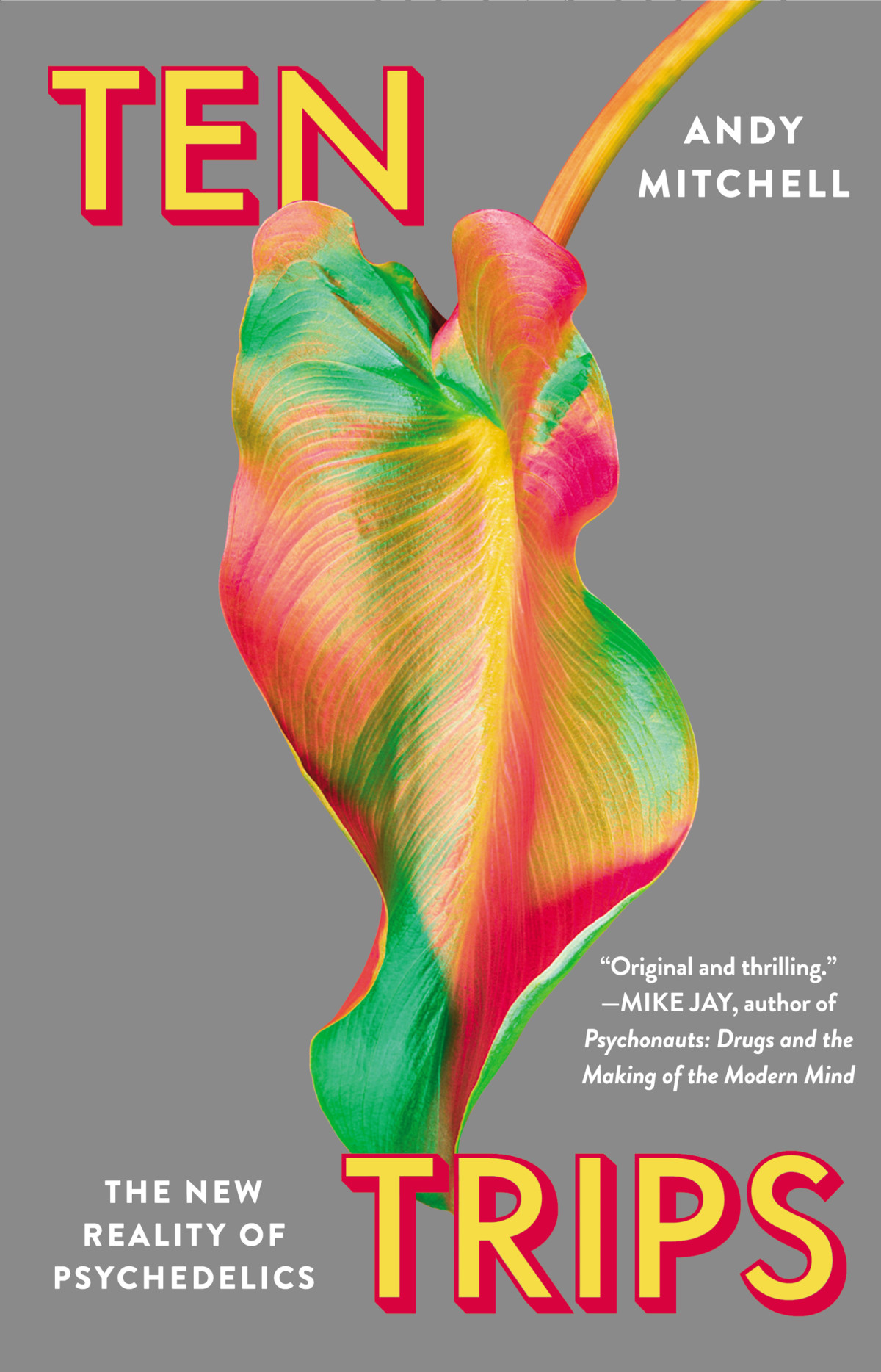 Ten Trips The New Reality Of Psychedelics Andy Mitchell
