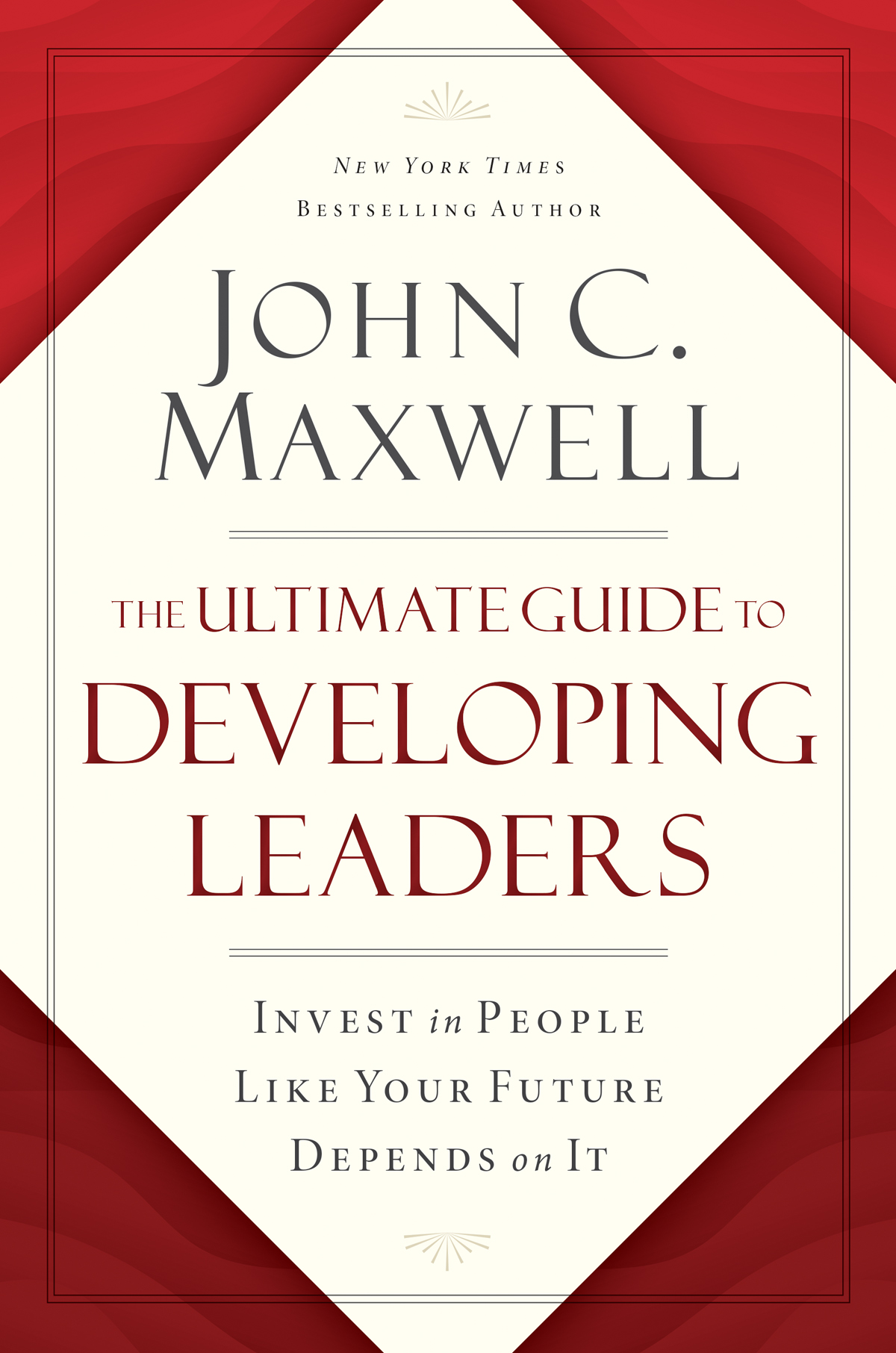 The Ultimate Guide To Developing Leaders Invest In People Like Your Future Depends On It John C Maxwell
