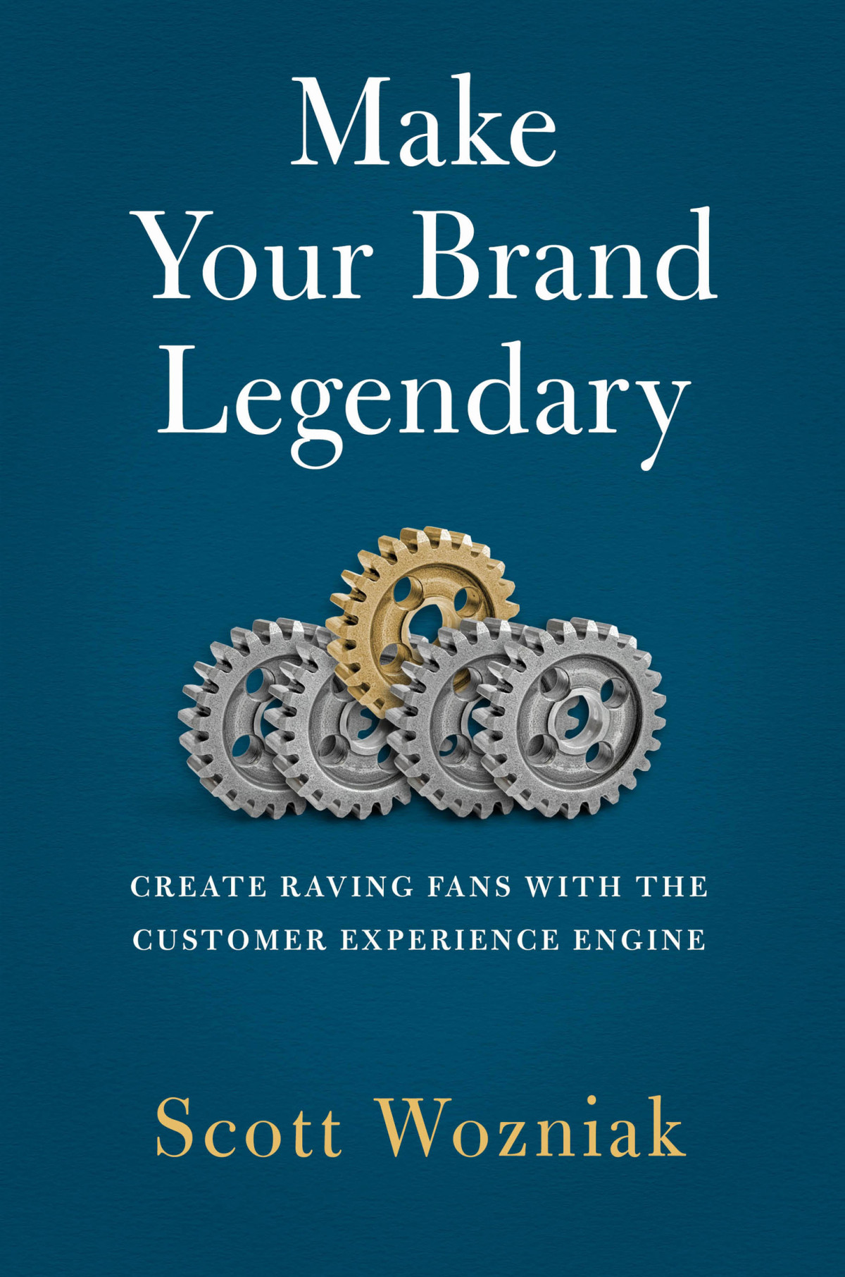 Make Your Brand Legendary Create Raving Fans With The Customer Experience Engine Scott Wozniak