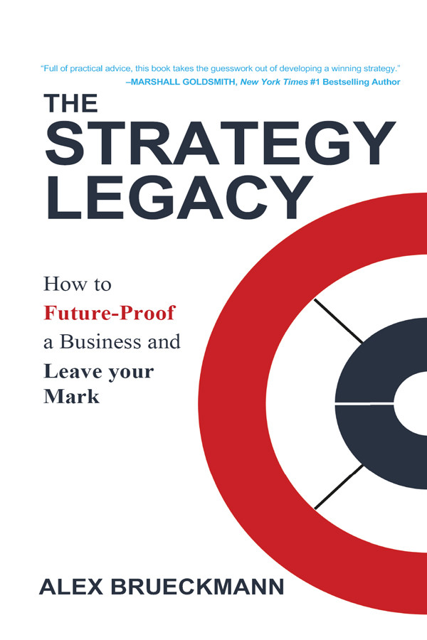 The Strategy Legacy How To Futureproof A Business And Leave Your Mark Alex Brueckmann