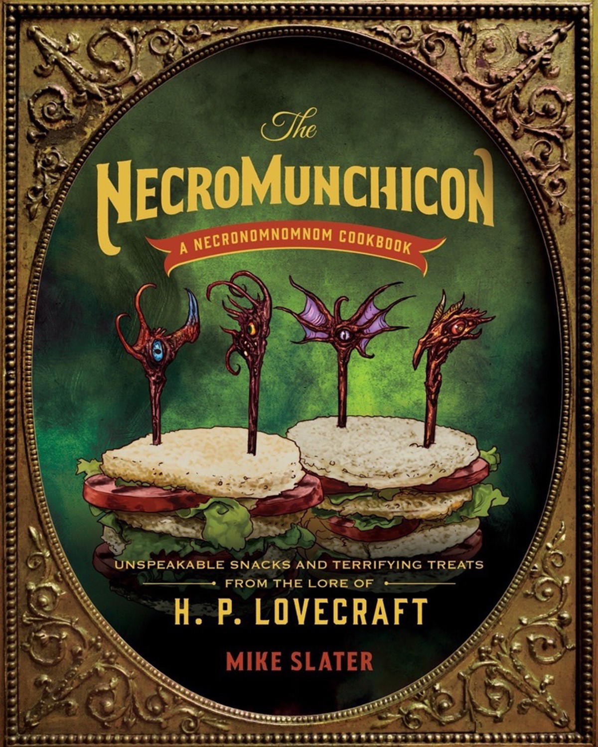 The Necromunchicon Unspeakable Snacks Terrifying Treats From The Lore Of H P Lovecraft Mike Slater