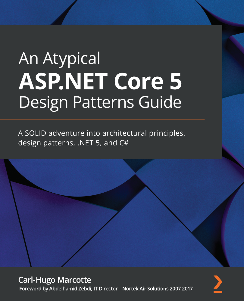 An Atypical Aspnet Core 5 Design Patterns Guide A Solid Adventure Into Architectural Principles Design Patterns Net 5 And C 1st Edition Carlhugo Marcotte