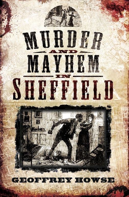 Murder And Mayhem In Sheffield Geoffrey Howse