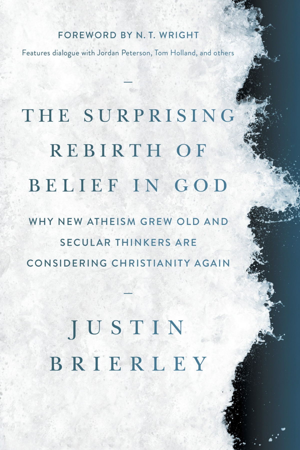 The Surprising Rebirth Of Belief In God Why New Atheism Grew Old And Secular Thinkers Are Considering Christianity Again Justin Brierley