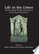 Life In The Limes Studies Of The People And Objects Of The Roman Frontiers Rob Collins
