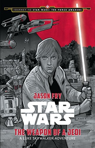 Journey To Star Wars The Force Awakens The Weapon Of A Jedi A Luke Skywalker Adventure Jason Fry