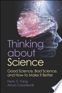 Thinking About Science Good Science Bad Science And How To Make It Better Ferric C Fang