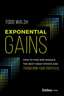Exponential Gains How To Find And Manage The Next Great Stocks And Transform Your Portfolio Todd Walsh