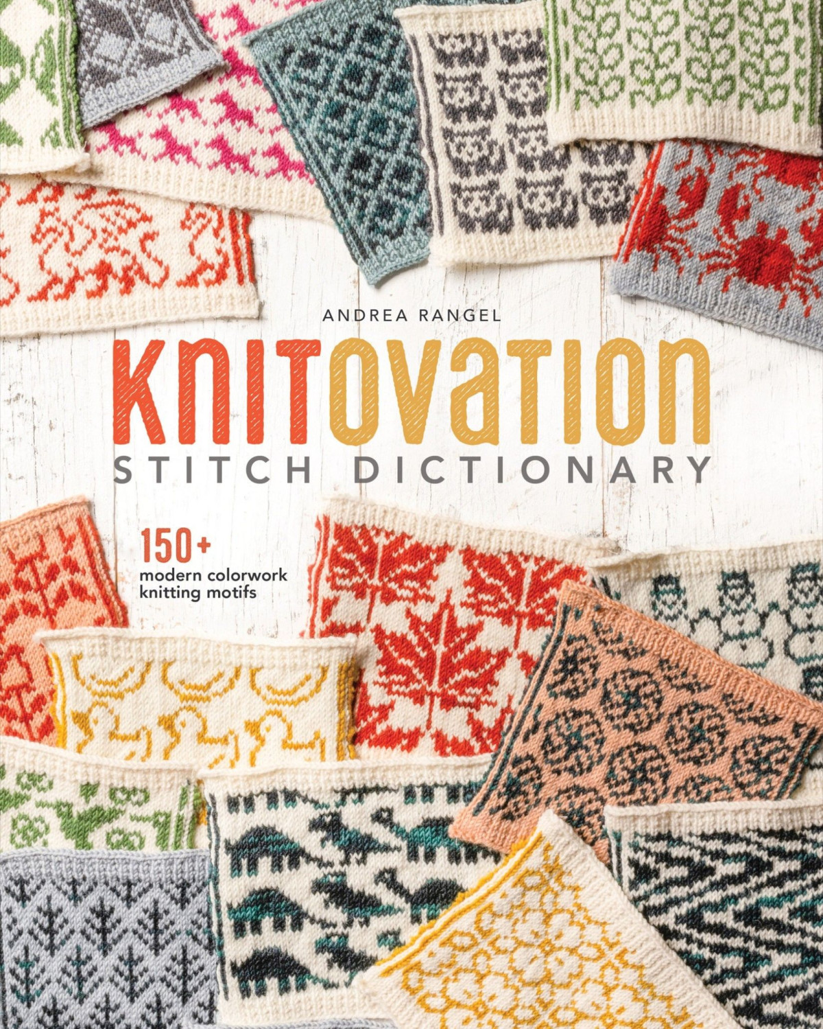 Knitovation Stitch Dictionary 150 Modern Colorwork Knitting Motifs 1st Edition Andrea Rangel