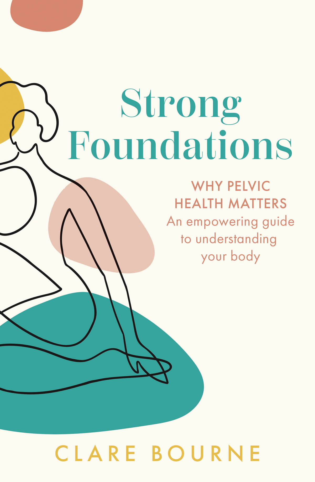 Strong Foundations Why Pelvic Health Matters An Empowering Guide To Understanding Your Body Clare Bourne