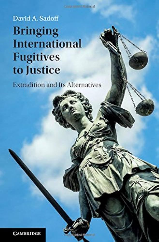 Bringing International Fugitives To Justice Extradition And Its Alternatives David Asadoff