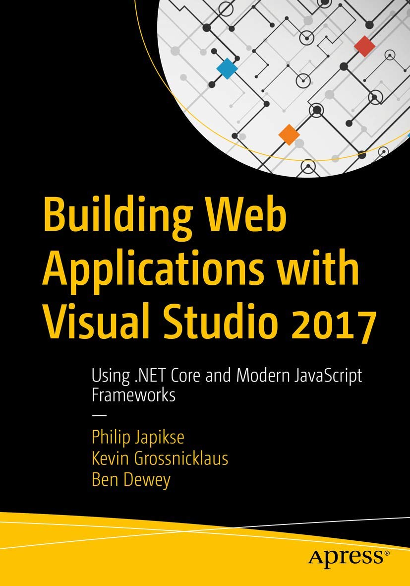 Building Web Applications With Visual Studio 2017 Using Net Core And Modern Javascript Frameworks 1st Edition Philip Japikse