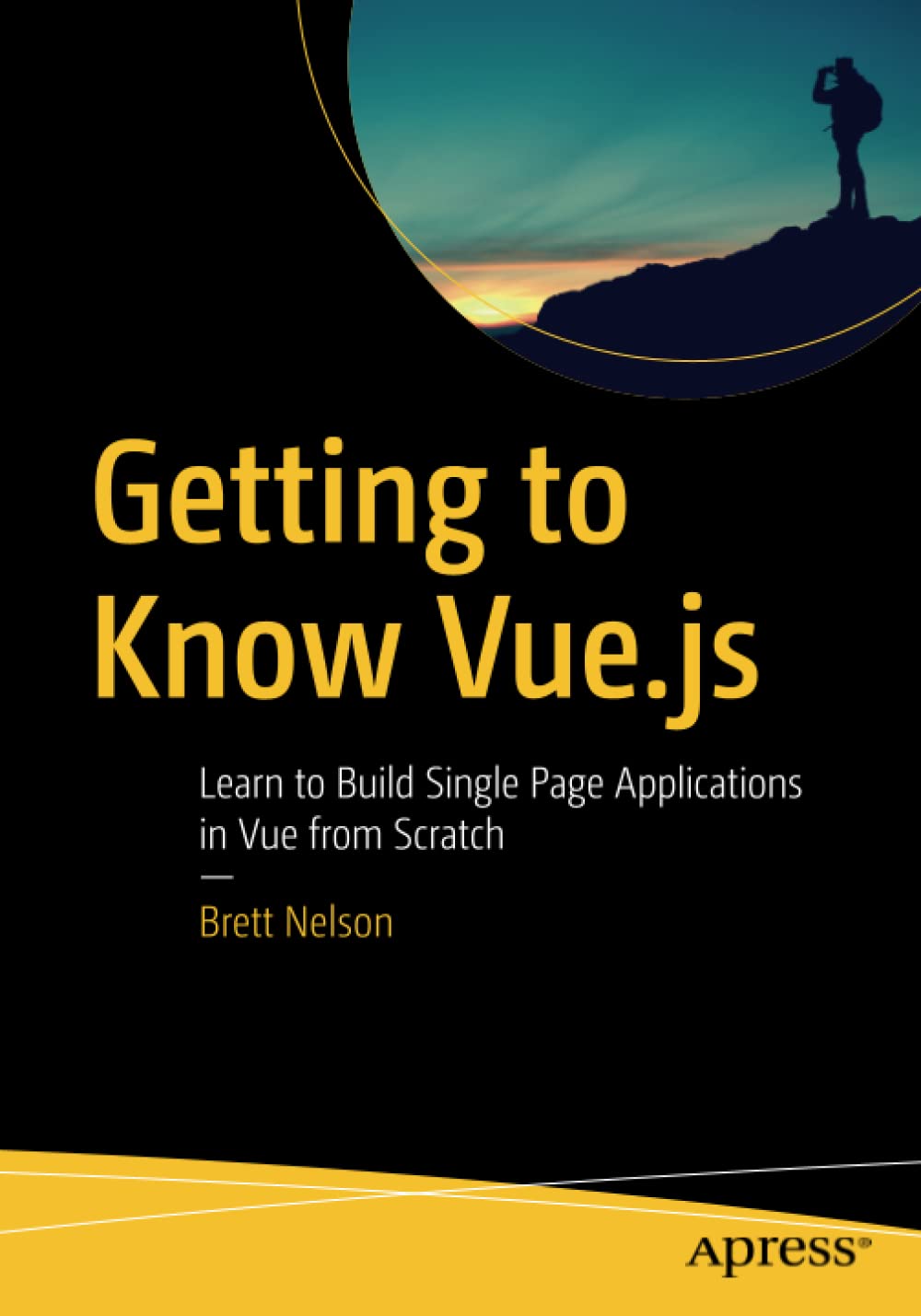 Getting To Know Vuejs Learn To Build Single Page Applications In Vue From Scratch 1st Edition Brett Nelson