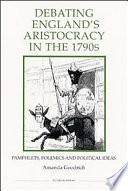Debating Englands Aristocracy In The 1790s Pamphlets Polemics And Political Ideas Amanda Goodrich