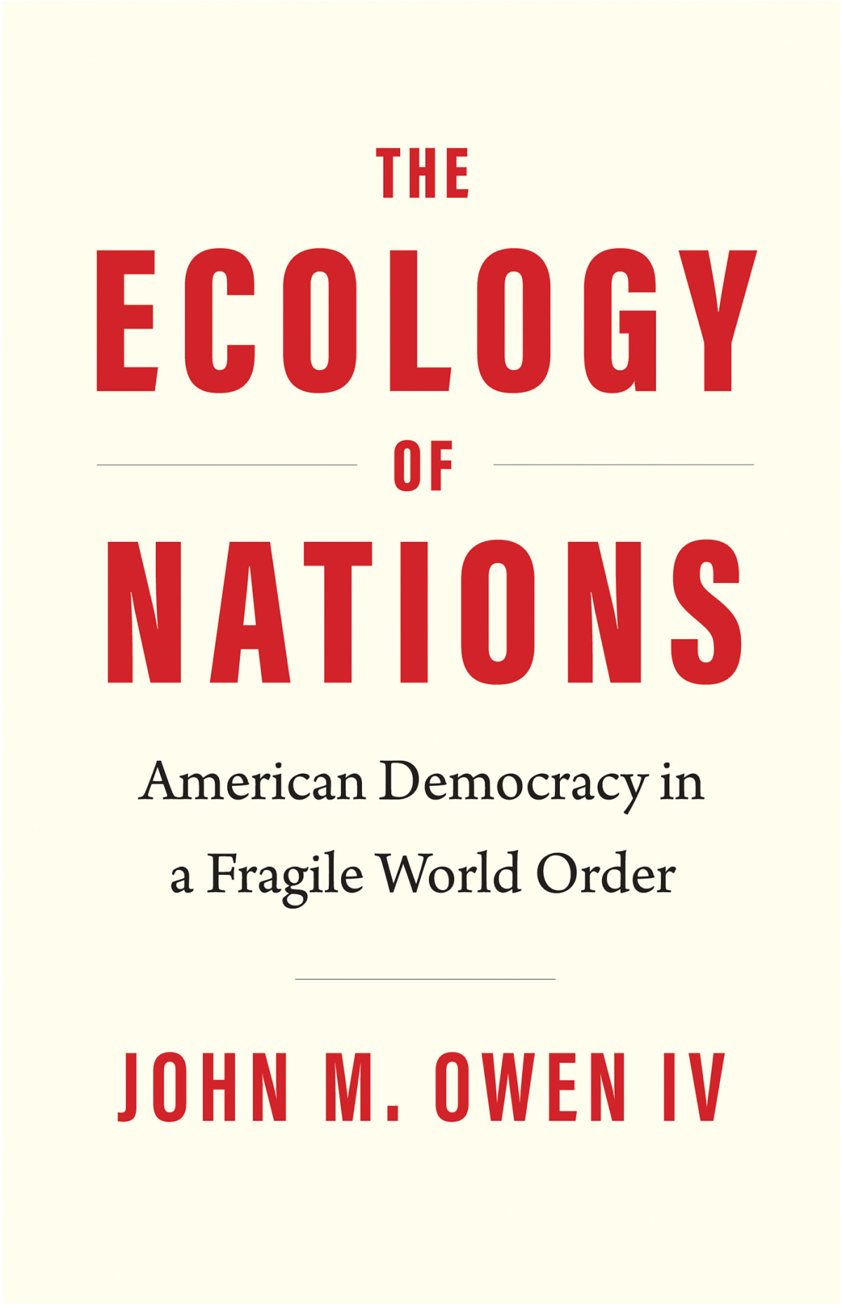 The Ecology Of Nations American Democracy In A Fragile World Order John M Owen Iv