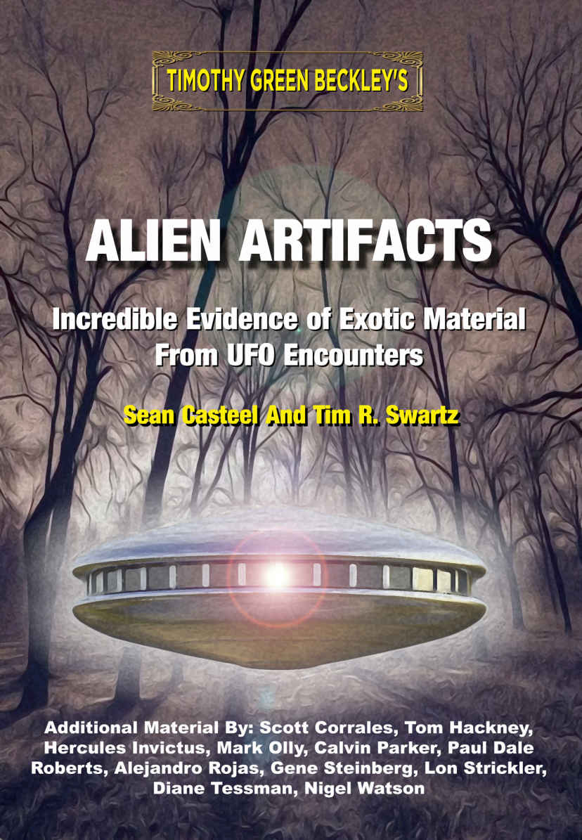 Alien Artifacts Incredible Evidence Of Exotic Material From Ufo Encounters Tim Swartz Sean Casteel Scott Corrales Hercules Invictus Nigel Watson Diane Tessman Mark Olly Paul Roberts Gene Steinberg Tom Hackney