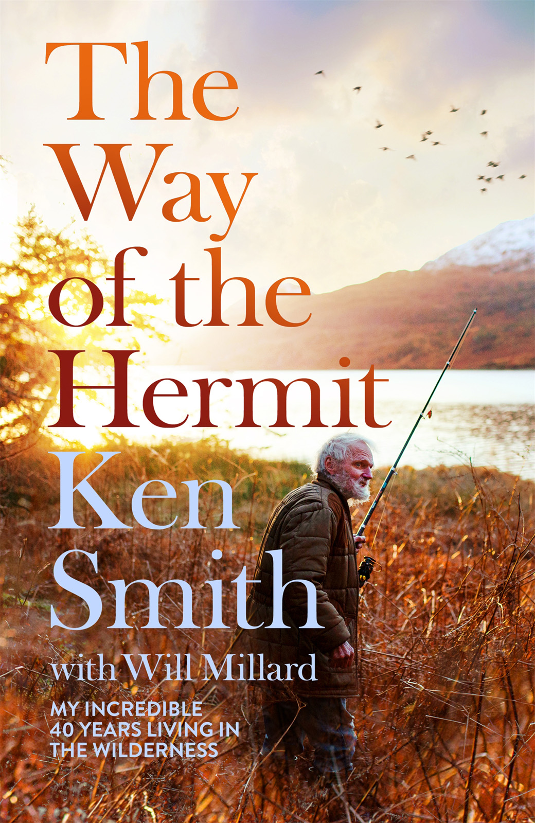 The Way Of The Hermit My Incredible 40 Years Living In The Wilderness Ken Smith