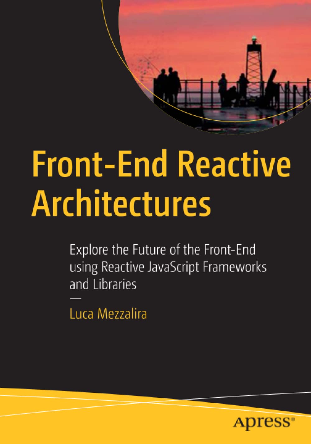 Frontend Reactive Architectures Explore The Future Of The Frontend Using Reactive Javascript Frameworks And Libraries 1st Edition Luca Mezzalira