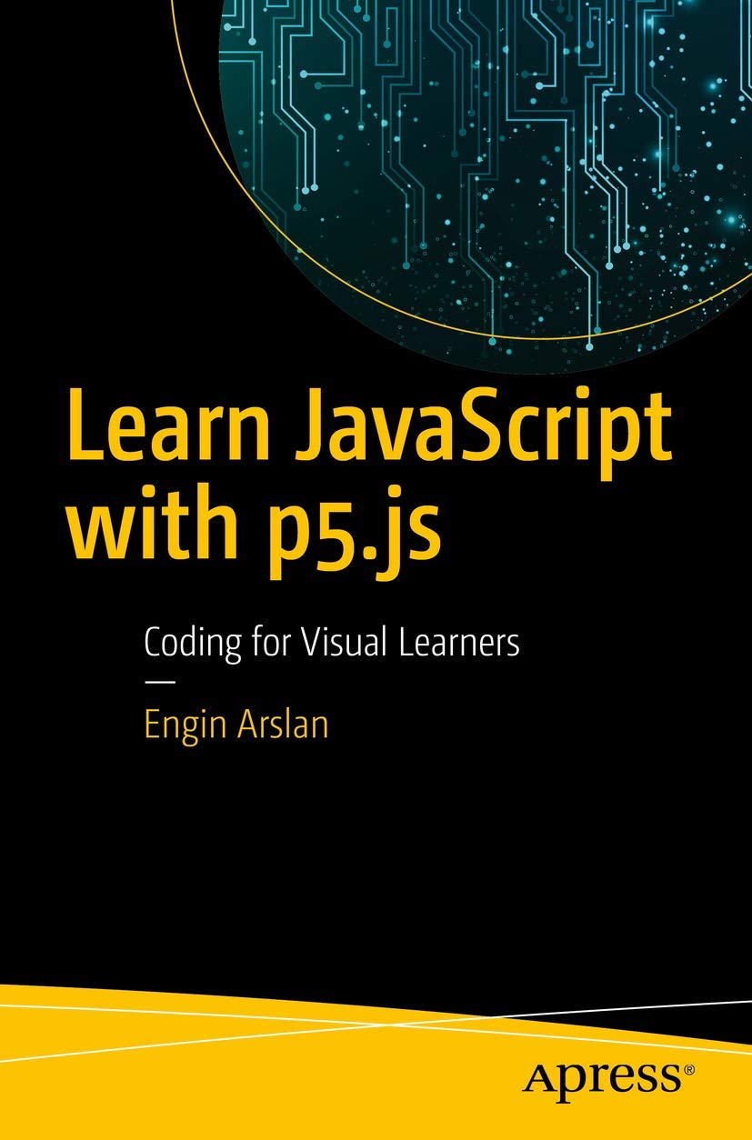 Learn Javascript With P5js Coding For Visual Learners 1st Edition Engin Arslan