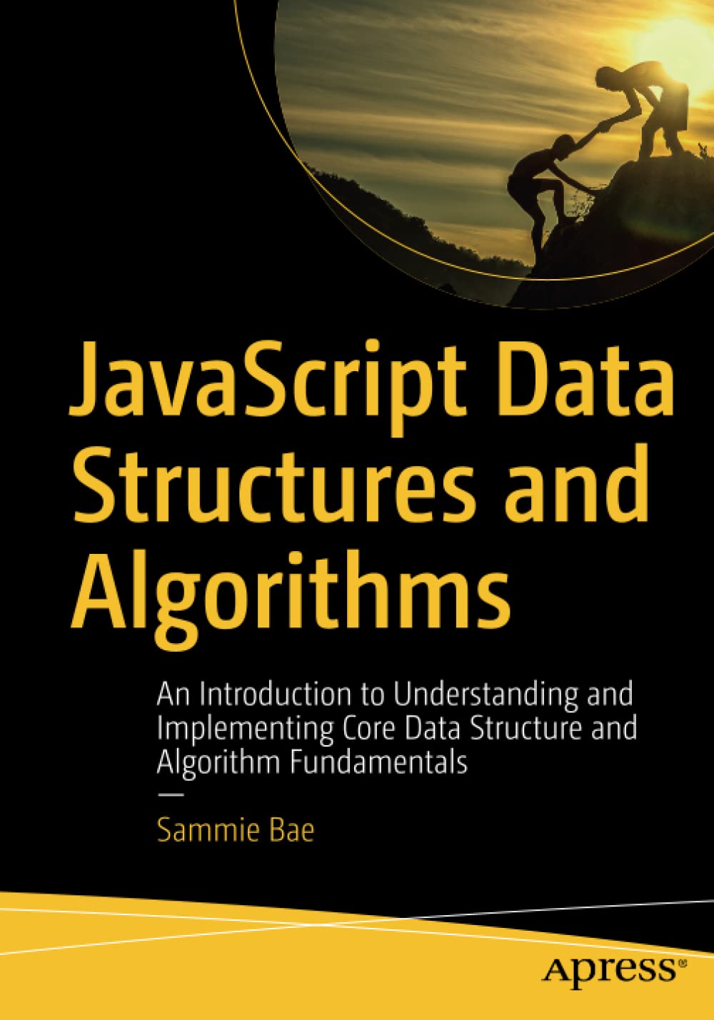 Javascript Data Structures And Algorithms An Introduction To Understanding And Implementing Core Data Structure And Algorithm Fundamentals 1st Edition Sammie Bae