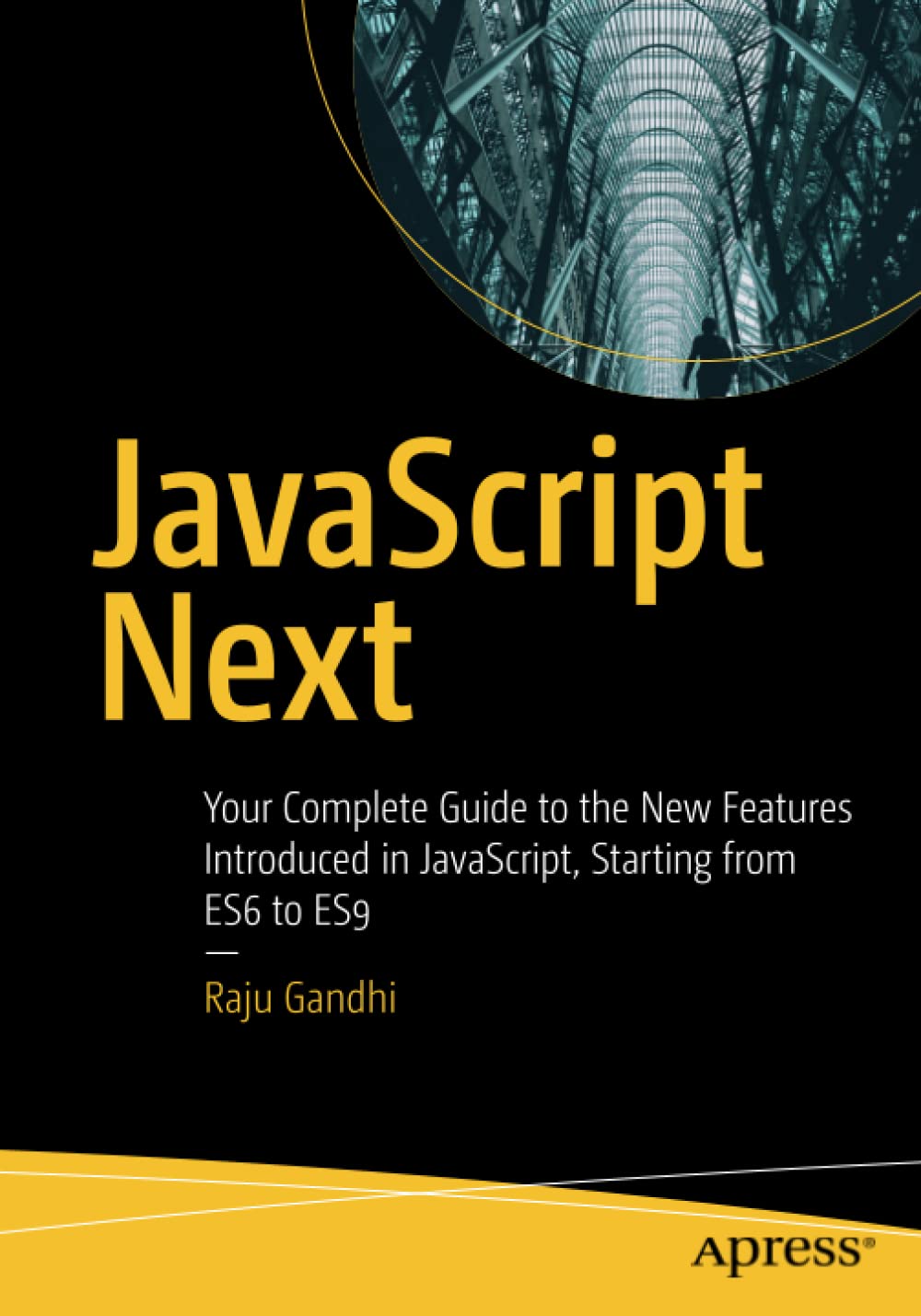 Javascript Next Your Complete Guide To The New Features Introduced In Javascript Starting From Es6 To Es9 1st Edition Raju Gandhi